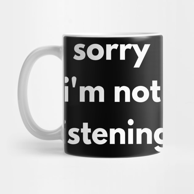 Sorry I'm Not Listening. Funny Sarcastic Quote. by That Cheeky Tee